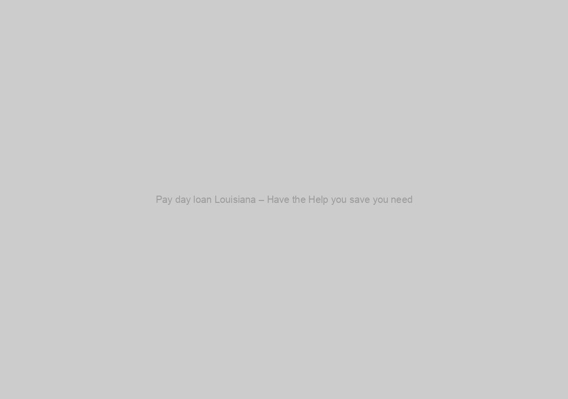 Pay day loan Louisiana – Have the Help you save you need